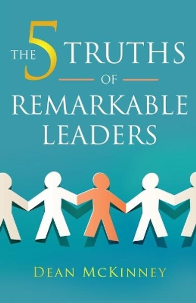The 5 Truths of Remarkable Leaders by Dean McKinney 9781697983555