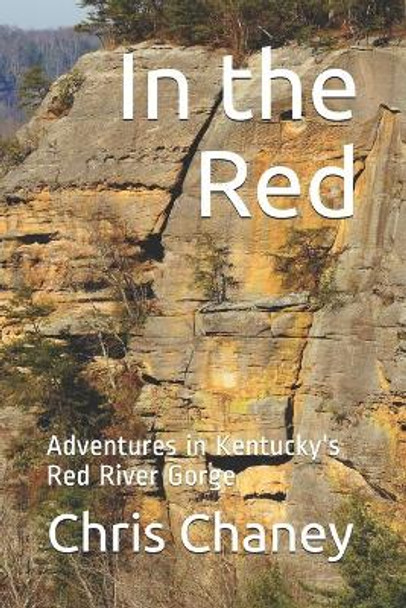 In the Red: Adventures in Kentucky's Red River Gorge by Larry Day 9781699714652