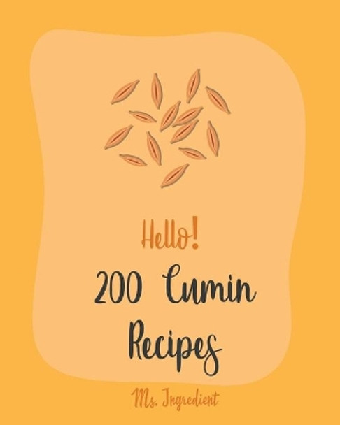 Hello! 200 Cumin Recipes: Best Cumin Cookbook Ever For Beginners [Black Bean Recipes, Ground Turkey Cookbook, Dry Rub Cookbook, Green Chili Recipes, Brown Rice Recipes, Rice Flour Recipes] [Book 1] by MS Ingredient 9781708695149