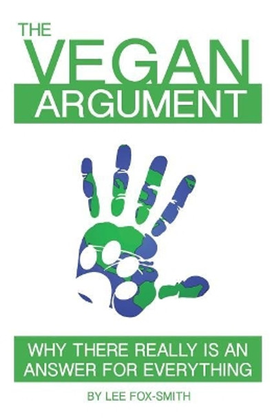 The Vegan Argument: Why There Really Is an Answer for Everything by Lee Fox-Smith 9781520697789