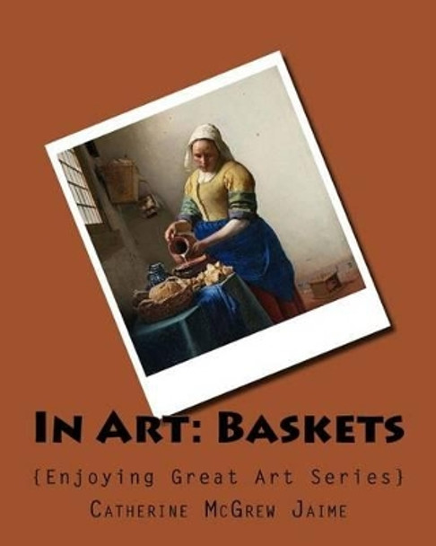 In Art: Baskets by Mrs Catherine McGrew Jaime 9781522846086