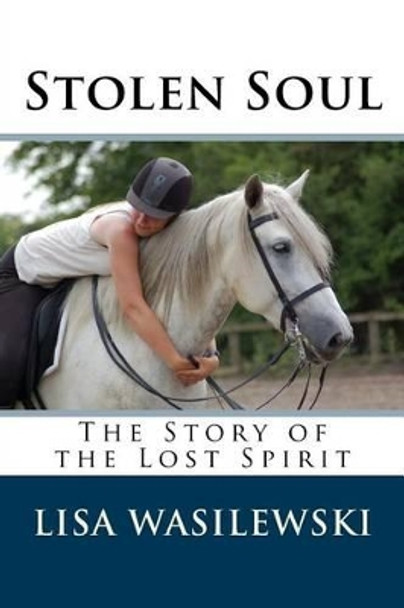 Stolen Soul: The Story of the Lost Spirit by Lisa Wasilewski 9781530099542