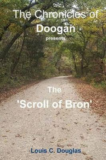 The Chronicles of Doogan: The Scroll of Bron by Louis C Douglas 9781530645985