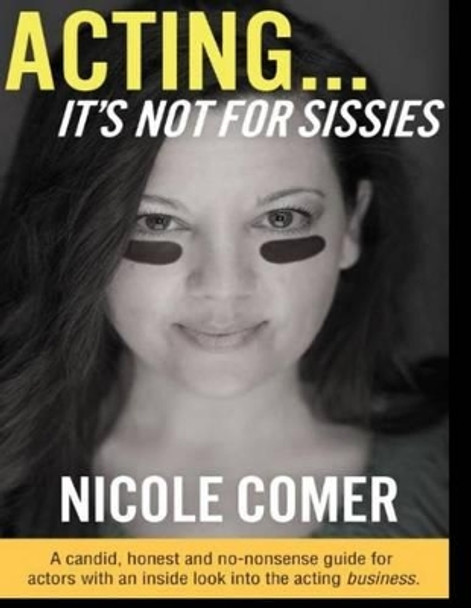 &quot;ACTING...It's Not For Sissies&quot;: 8.5&quot; x 11&quot; by Nicole Comer 9781511837088