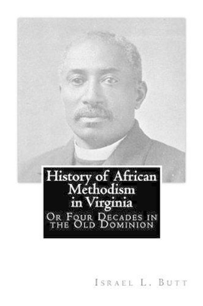 History of African Methodism in Virginia: Or Four Decades in the Old Dominion by Benjamin F Lee 9781515050148