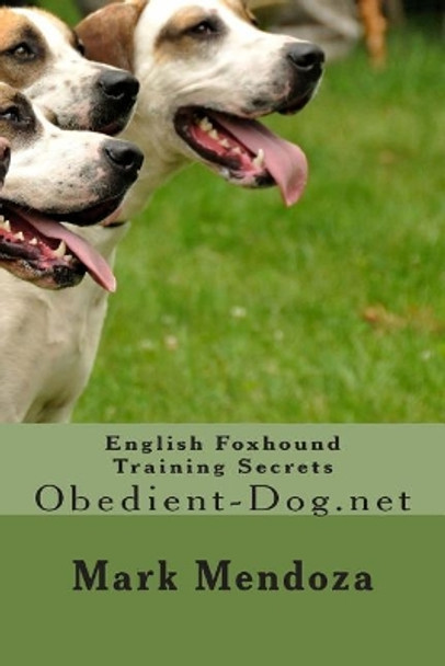 English Foxhound Training Secrets: Obedient-Dog.net by Mark Mendoza 9781503268319