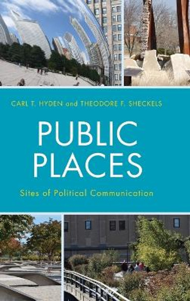 Public Places: Sites of Political Communication by Carl T. Hyden 9781498507257