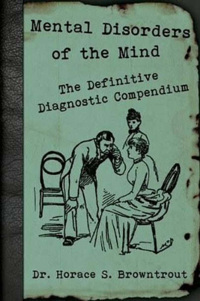 Mental Disorders of the Mind: The Definitive Diagnostic Compendium by Dr Horace S Browntrout 9781499620009