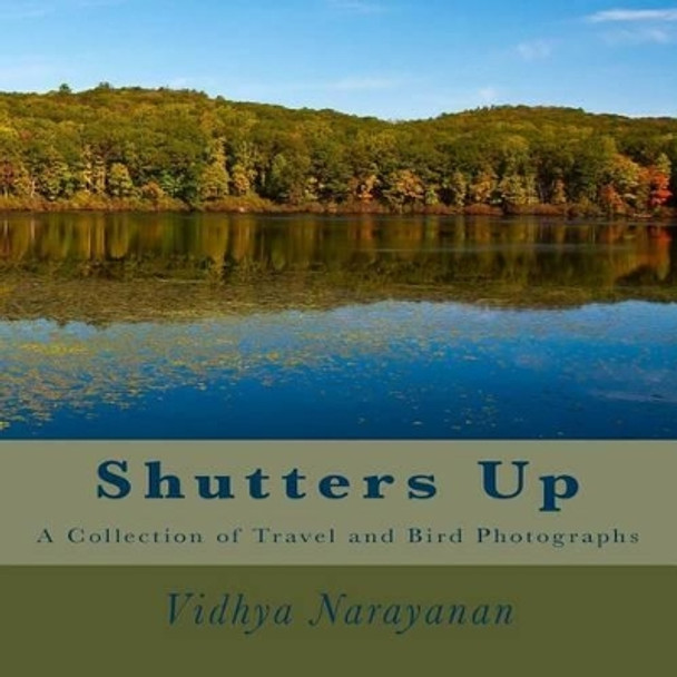 Shutters Up: A Collection of Travel and Bird Photographs by Vidhya Narayanan 9781470108274