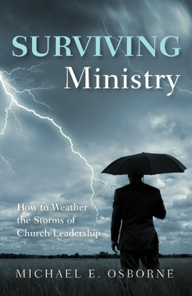 Surviving Ministry: How to Weather the Storms of Church Leadership by Michael E Osborne 9781498280280
