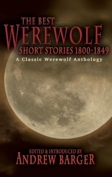 The Best Werewolf Short Stories 1800-1849: A Classic Werewolf Anthology by Andrew Barger 9781933747248