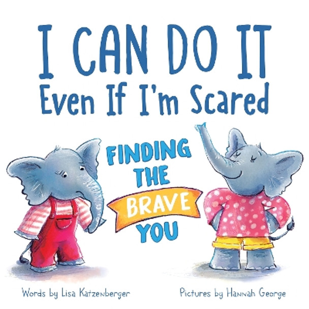 I Can Do It Even If I'm Scared: Finding the Brave You by Lisa Katzenberger 9781728272689