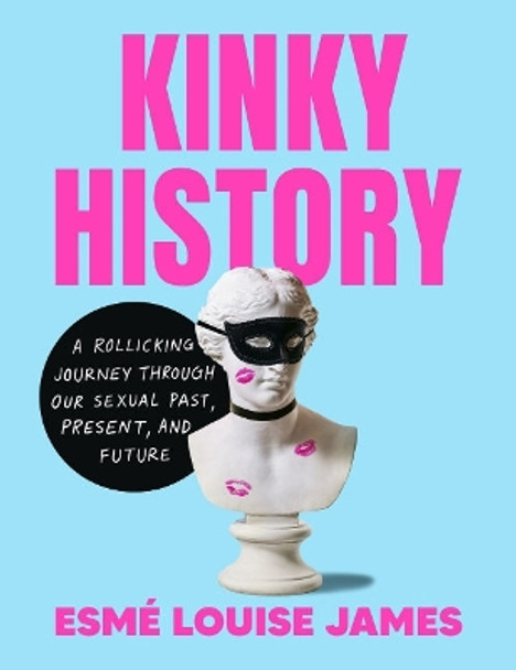 Kinky History: A Rollicking Journey Through Our Sexual Past, Present, and Future by Esmé Louise James 9780593716908