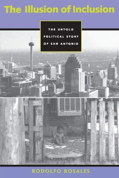 The Illusion of Inclusion: The Untold Political Story of San Antonio by Rodolfo Rosales 9780292771031