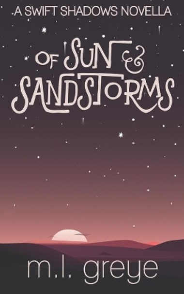 Of Sun & Sandstorms: A Swift Shadows Novella by M L Greye 9798683541170