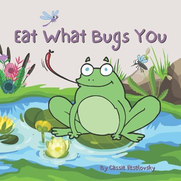 Eat What Bugs You by Cassie Veselovsky 9798379122539