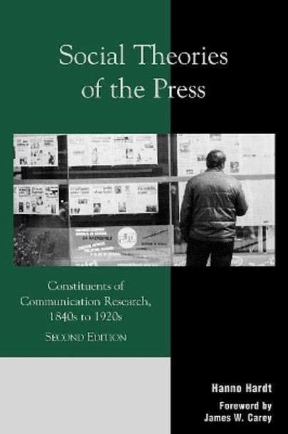 Social Theories of the Press: Constituents of Communication Research, 1840s to 1920s by Hanno Hardt 9780742511347