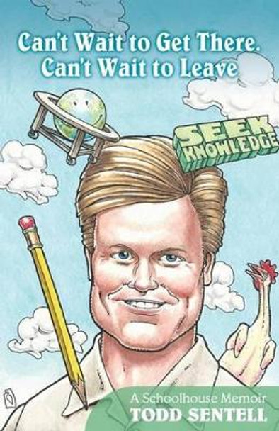 Can't Wait to Get There. Can't Wait to Leave by Todd Sentell 9781941071113