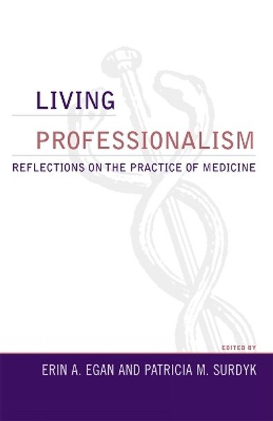 Living Professionalism: Reflections on the Practice of Medicine by Erin A. Egan 9780742548510