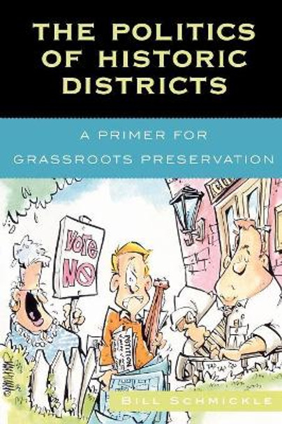 The Politics of Historic Districts: A Primer for Grassroots Preservation by Bill Schmickle 9780759107564