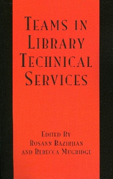 Teams in Library Technical Services by Rosann Bazirjian 9780810852945