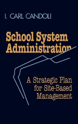 School System Administration: A Strategic Plan for Site-Based Management by Carl I. Candoli 9780877627289