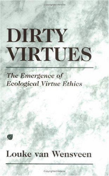 Dirty Virtues: The Emergence of Ecological Virtue Ethics by Louke Van Wensveen 9781573926492