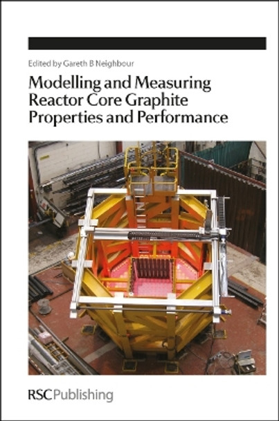 Modelling and Measuring Reactor Core Graphite Properties and Performance by Gareth B. Neighbour 9781849733908