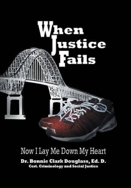 When Justice Fails: Now I Lay Me Down My Heart by Douglass 9781460205952