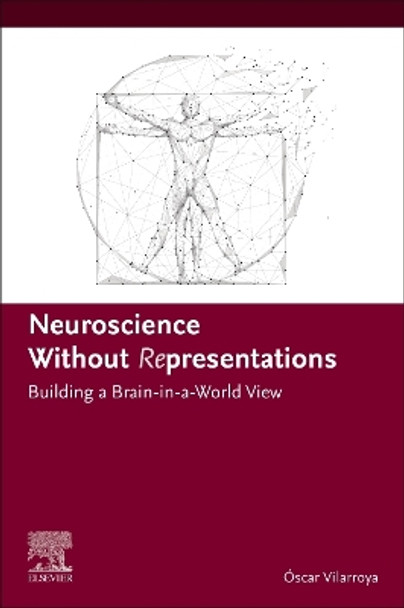 Neuroscience Without  Representations: Building a Brain-in-a-World View by Óscar Vilarroya 9780443190650