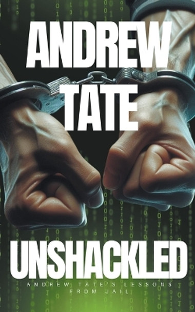 Andrew Tate - Unshackled: Andrew Tate's Lessons from Jail by The Real World 9798223084389