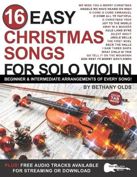 16 Easy Christmas Songs for Solo Violin: Beginner and Intermediate Arrangements of Every Song by Troy Nelson 9798481900100