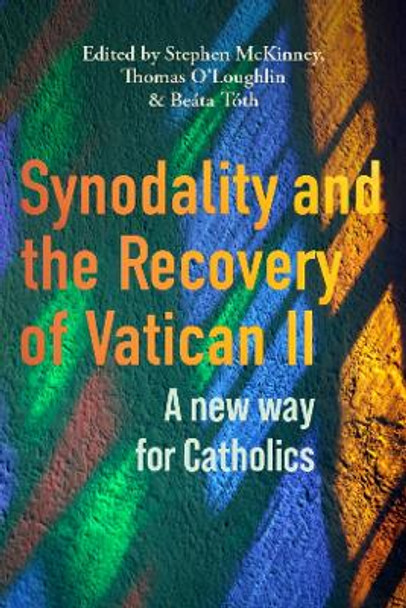 Synodality and the Recovery of Vatican II: A New Way for Catholics by Stephen McKinney 9781788126724