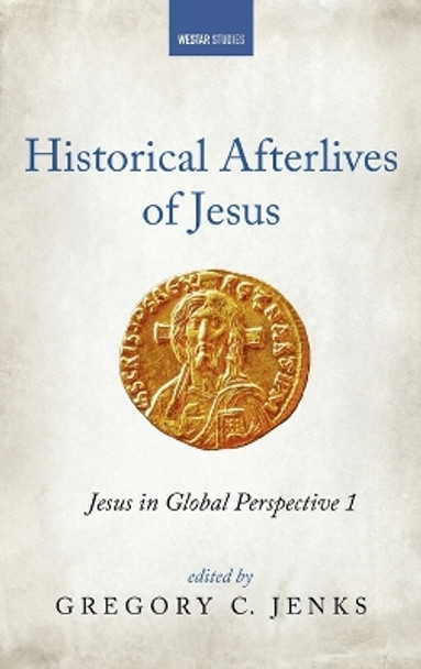 Historical Afterlives of Jesus by Gregory C Jenks 9781666746808