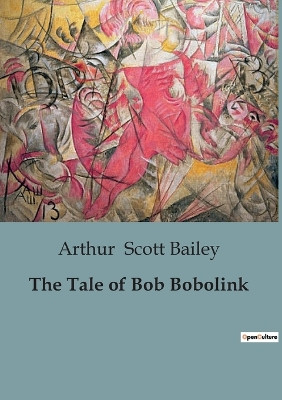 The Tale of Bob Bobolink by Arthur Scott Bailey 9791041952830