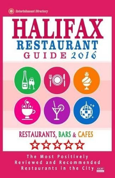 Halifax Restaurant Guide 2016: Best Rated Restaurants in Halifax, Canada - 500 restaurants, bars and cafes recommended for visitors, 2016 by Stuart F Gillard 9781518609695