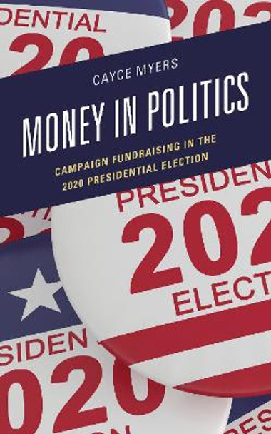 Money in Politics: Campaign Fundraising in the 2020 Presidential Election by Cayce Myers 9781793640277