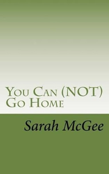 You Can (NOT) Go Home by Sarah McGee 9781519685964