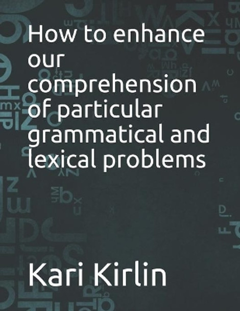 How to enhance our comprehension of particular grammatical and lexical problems by Kari Kirlin 9798529133996