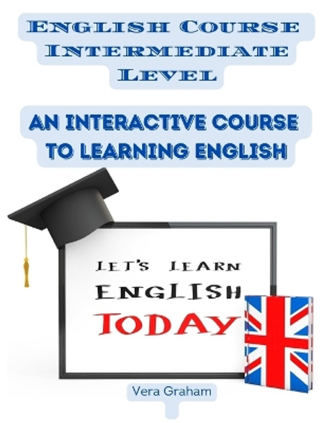 English Course Intermediate Level: An Interactive Course to Learning English by Vera Graham 9781805473169