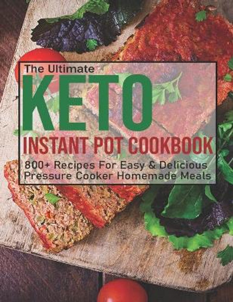 The Ultimate Keto Instant Pot Cookbook: 800+ Recipes For Easy & Delicious Pressure Cooker Homemade Meals by Christopher Spohr 9798595715188