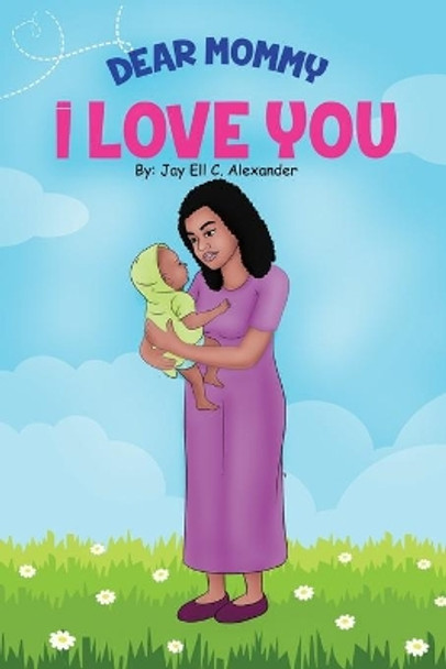 Dear Mommy, I Love You by Jay Ell C Alexander 9798620864829