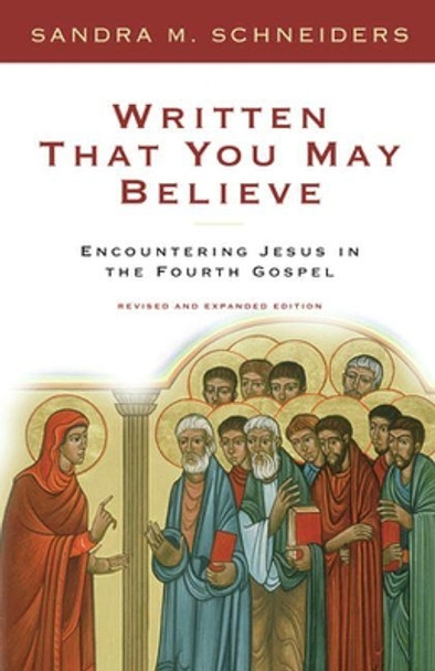 Written That You May Believe: Encountering Jesus in the Fourth Gospel by Sandra Schneiders, IHM 9780824519261