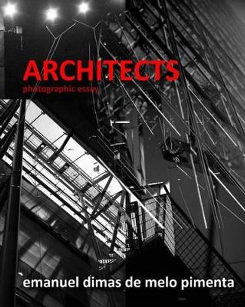 Architects: Photographic Essay by Emanuel Dimas De Melo Pimenta 9781517301781