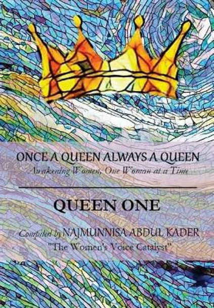 Once A Queen Always A Queen.: Awakening Women One Woman at a Time by Najmunnisa Abdul Kader 9781544137773