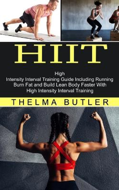 Hiit: Burn Fat and Build Lean Body Faster With High Intensity Interval Training (High Intensity Interval Training Guide Including Running) by Thelma Butler 9781774851241