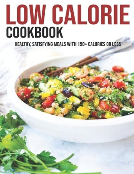 Low Calorie Cookbook: Healthy, Satisfying Meals With 150+ Calories Or Less by Matthew W Ledbetter 9798598178492