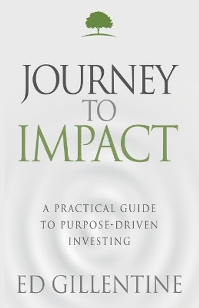 Journey to Impact: A Practical Guide to Purpose-Driven Investing by Ed Gillentine 9781613145456