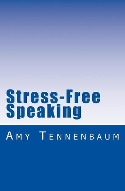 Stress-Free Speaking: A concise guide to effective public speaking by Amy Tennenbaum 9781530885299