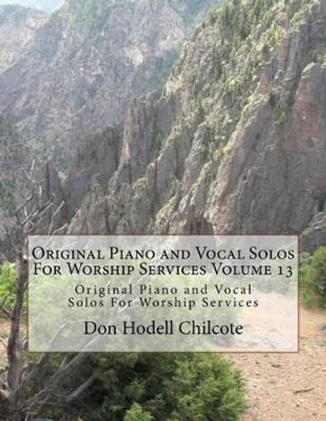 Original Piano and Vocal Preludes For Worship Services Volume 13: Original Piano and Vocal Solos For Worship Services by Don Hodell Chilcote 9781522932734